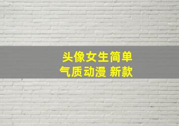 头像女生简单气质动漫 新款